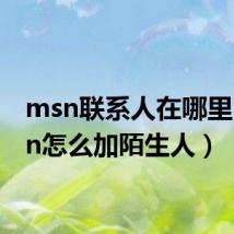 msn联系人在哪里（msn怎么加陌生人）