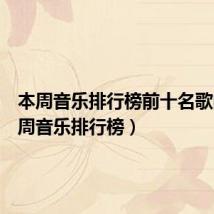 本周音乐排行榜前十名歌曲（本周音乐排行榜）