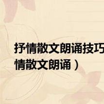 抒情散文朗诵技巧（抒情散文朗诵）