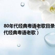 80年代经典粤语老歌目录(80年代经典粤语老歌)
