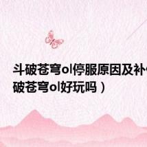斗破苍穹ol停服原因及补偿(斗破苍穹ol好玩吗)