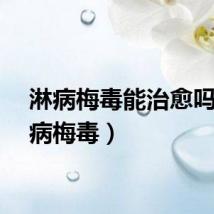 淋病梅毒能治愈吗（淋病梅毒）