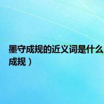 墨守成规的近义词是什么（墨守成规）