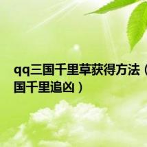 qq三国千里草获得方法(qq三国千里追凶)