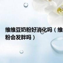 维维豆奶粉好消化吗(维维豆奶粉会发胖吗)