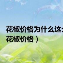 花椒价格为什么这么低(花椒价格)