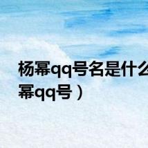 杨幂qq号名是什么(杨幂qq号)
