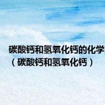 碳酸钙和氢氧化钙的化学方程式(碳酸钙和氢氧化钙)