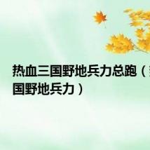 热血三国野地兵力总跑(热血三国野地兵力)