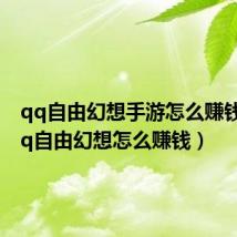 qq自由幻想手游怎么赚钱快(qq自由幻想怎么赚钱)