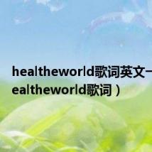 healtheworld歌词英文一页(healtheworld歌词)