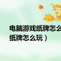 电脑游戏纸牌怎么玩（纸牌怎么玩）