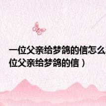 一位父亲给梦鸽的信怎么写（一位父亲给梦鸽的信）