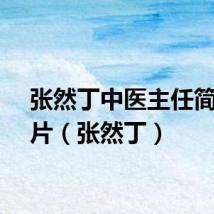 张然丁中医主任简介图片（张然丁）