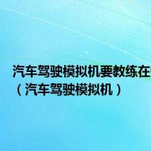 汽车驾驶模拟机要教练在旁边吗(汽车驾驶模拟机)