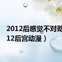 2012后感觉不对劲（2012后宫动漫）