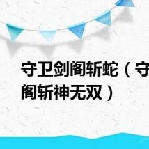 守卫剑阁斩蛇(守卫剑阁斩神无双)