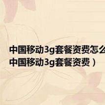 中国移动3g套餐资费怎么取消（中国移动3g套餐资费）