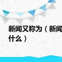 新闻又称为（新闻又称什么）