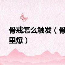 骨戒怎么触发（骨戒哪里爆）