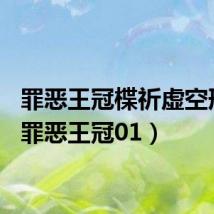 罪恶王冠楪祈虚空形态(罪恶王冠01)