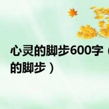 心灵的脚步600字(心灵的脚步)