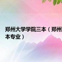 郑州大学学院三本(郑州大学三本专业)