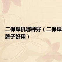 二保焊机哪种好(二保焊机什么牌子好用)