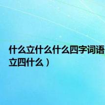 什么立什么什么四字词语(什么立四什么)