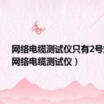 网络电缆测试仪只有2号灯亮(网络电缆测试仪)