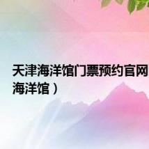 天津海洋馆门票预约官网(天津海洋馆)