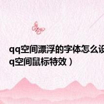 qq空间漂浮的字体怎么设置(qq空间鼠标特效)