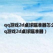 qq游戏2d桌球瞄准器怎么开(qq游戏2d桌球瞄准器)