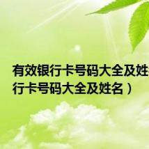 有效银行卡号码大全及姓名(银行卡号码大全及姓名)