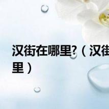 汉街在哪里?（汉街在哪里）