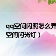 qq空间闪照怎么弄(qq空间闪光灯)