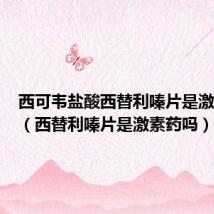 西可韦盐酸西替利嗪片是激素药吗(西替利嗪片是激素药吗)