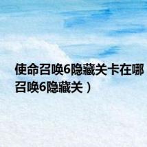 使命召唤6隐藏关卡在哪(使命召唤6隐藏关)