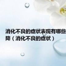 消化不良的症状表现有哪些体重下降(消化不良的症状)