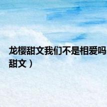 龙樱甜文我们不是相爱吗（龙樱甜文）