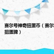 赛尔号神奇扭蛋币(赛尔号神奇扭蛋牌)