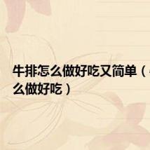 牛排怎么做好吃又简单（牛排怎么做好吃）