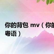 你的背包 mv（你的背包粤语）
