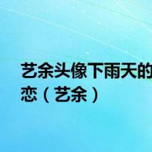 艺余头像下雨天的小热恋（艺余）