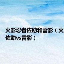 火影忍者佐助和雷影（火影忍者佐助vs雷影）