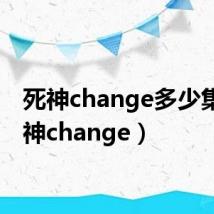 死神change多少集(死神change)