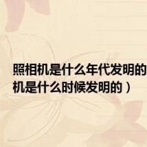 照相机是什么年代发明的(照相机是什么时候发明的)