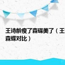 王诗龄瘦了森碟美了(王诗龄和森蝶对比)