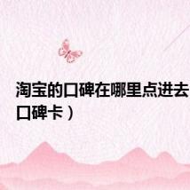 淘宝的口碑在哪里点进去(淘宝口碑卡)