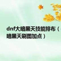 dnf大暗黑天技能排布(dnf大暗黑天刷图加点)
